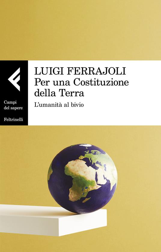Luigi Ferrajoli Per una Costituzione della Terra. L'umanità al bivio
